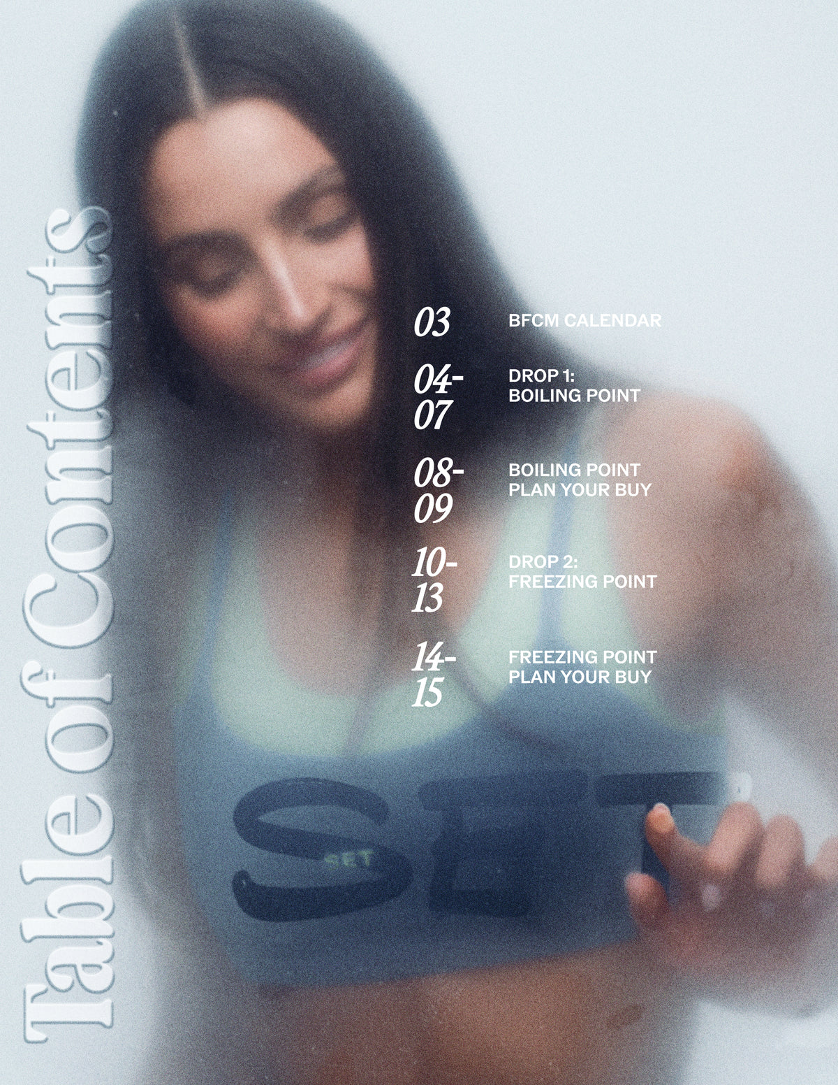 Text graphic showing 'Table of contents' for BFCM lookbook: 03 BFCM CALENDAR 04- 07 DROP 1: BOILING POINT 08- 09 PLAN YOUR BUY 10- 13 DROP 2: FREEZING POINT 14- 15 SET
